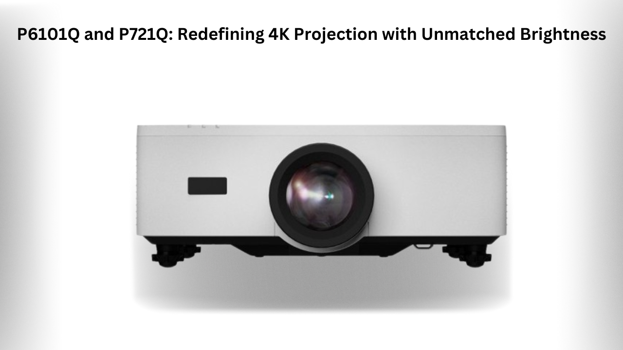 Introducing the Sharp P6101Q and P721Q: Redefining 4K Projection with Unmatched Brightnes| Bigsansar
